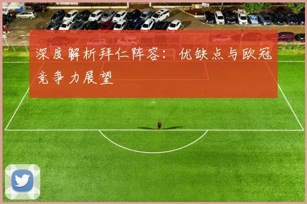 深度解析拜仁阵容：优缺点与欧冠竞争力展望