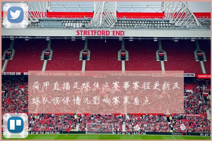 荷甲直播足球焦点赛事赛程更新及球队伤停情况影响赛果看点