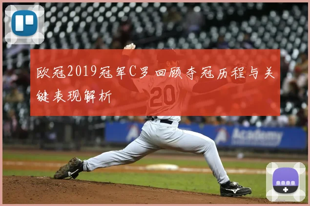 欧冠2019冠军C罗回顾夺冠历程与关键表现解析