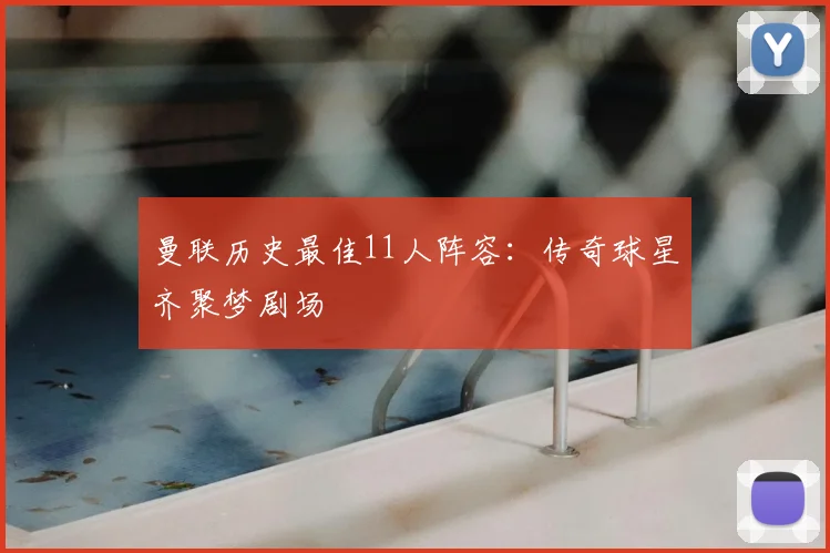 曼联历史最佳11人阵容：传奇球星齐聚梦剧场