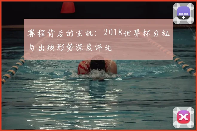 赛程背后的玄机：2018世界杯分组与出线形势深度评论