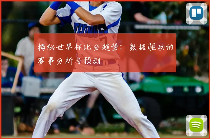 揭秘世界杯比分趋势：数据驱动的赛事分析与预测