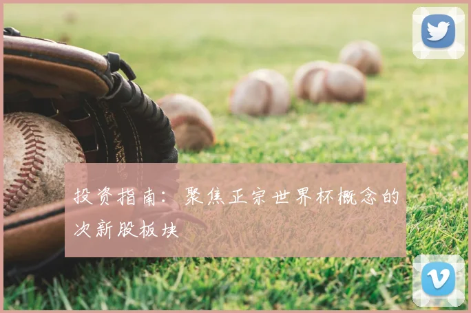 投资指南：聚焦正宗世界杯概念的次新股板块