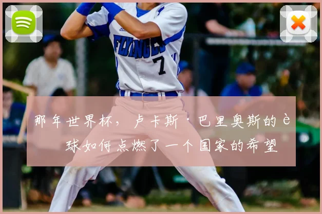 那年世界杯，卢卡斯·巴里奥斯的进球如何点燃了一个国家的希望